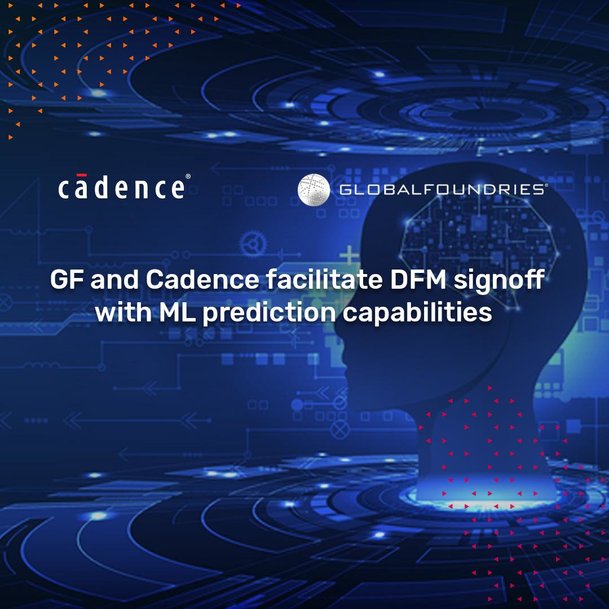 GLOBALFOUNDRIES and Cadence Add Machine Learning Capabilities to DFM ...