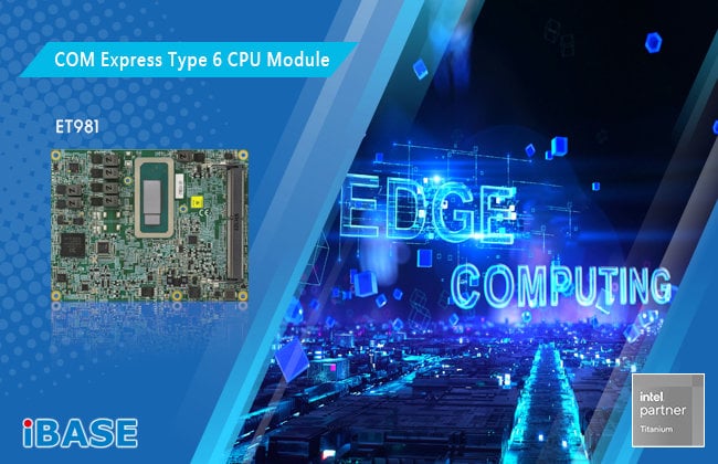 IBASE Debuts ET981 COM Express Type 6 CPU Module | Industry-Asia