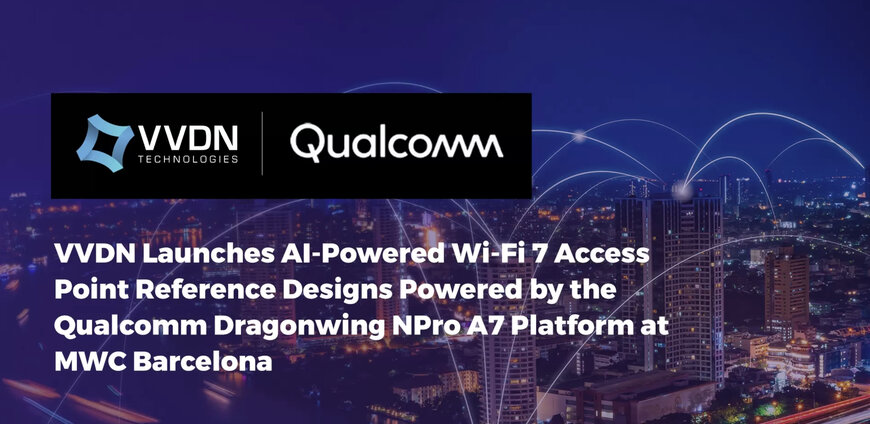 VVDN and Qualcomm Unveil AI-Powered Wi-Fi 7 Access Point Designs