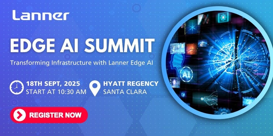 Lanner Electronics Unveils Edge AI Summit 2025: Innovating the Edge in the Age of AI Transformation 